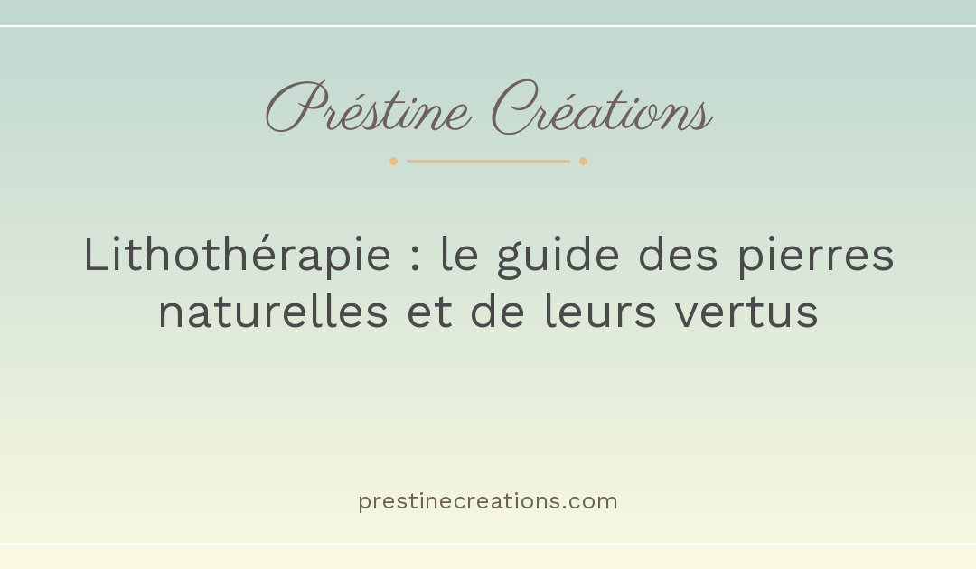 Lithothérapie : le guide des pierres naturelles et de leurs vertus